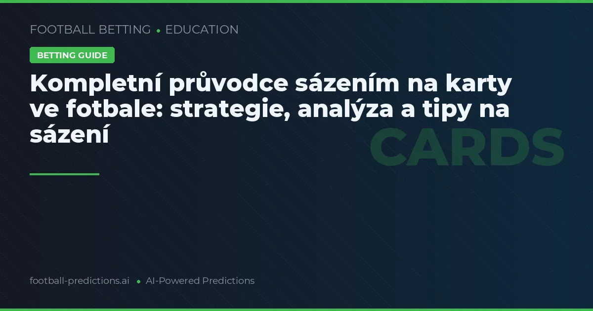 Kompletní průvodce sázením na karty ve fotbale: strategie, analýza a tipy na sázení