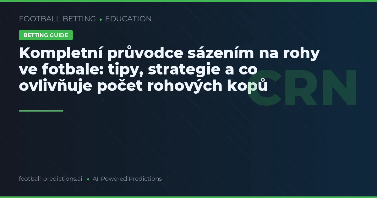 Kompletní průvodce sázením na rohy ve fotbale: tipy, strategie a co ovlivňuje počet rohových kopů