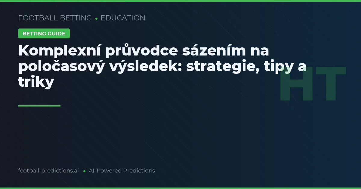 Komplexní průvodce sázením na poločasový výsledek: strategie, tipy a triky