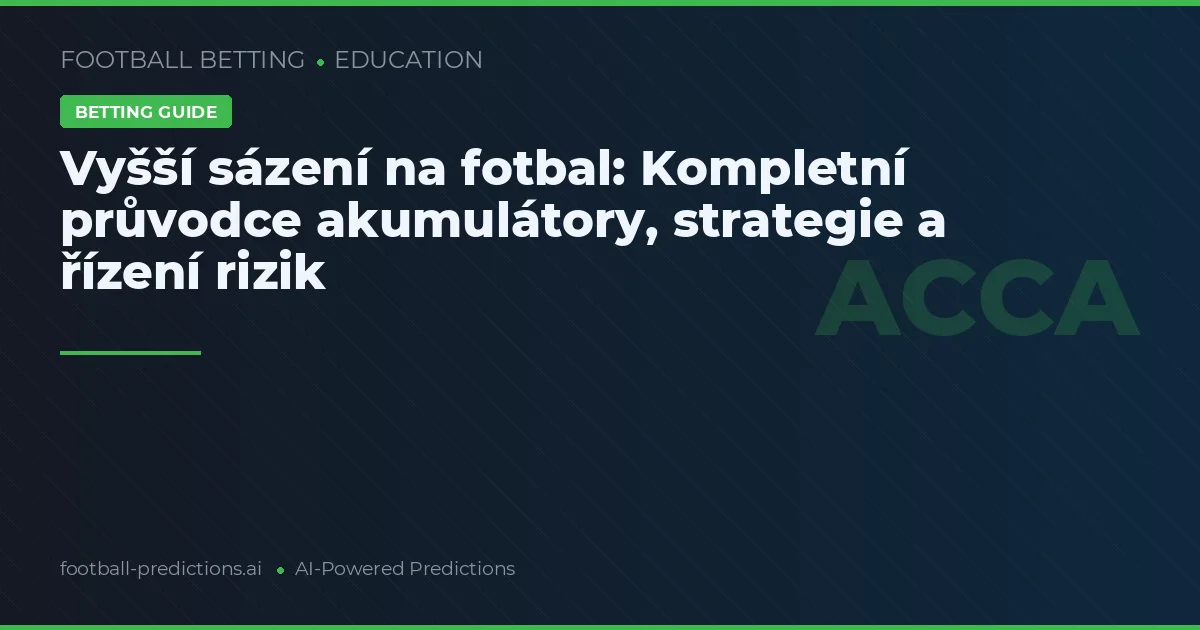 Vyšší sázení na fotbal: Kompletní průvodce akumulátory, strategie a řízení rizik
