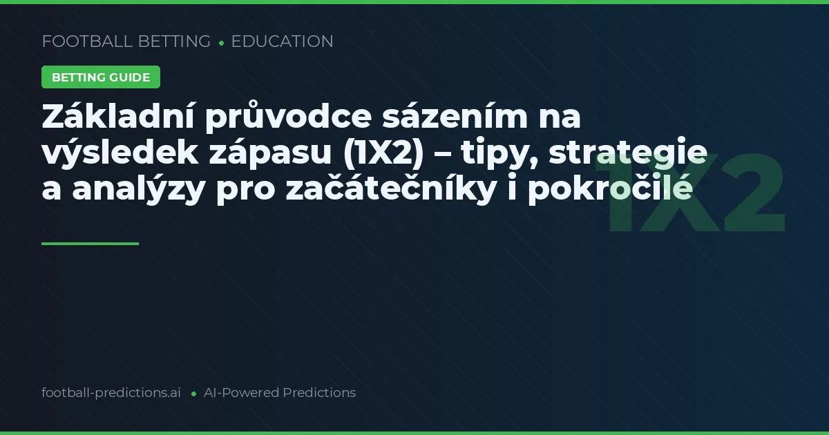 Základní průvodce sázením na výsledek zápasu (1X2) – tipy, strategie a analýzy pro začátečníky i pokročilé