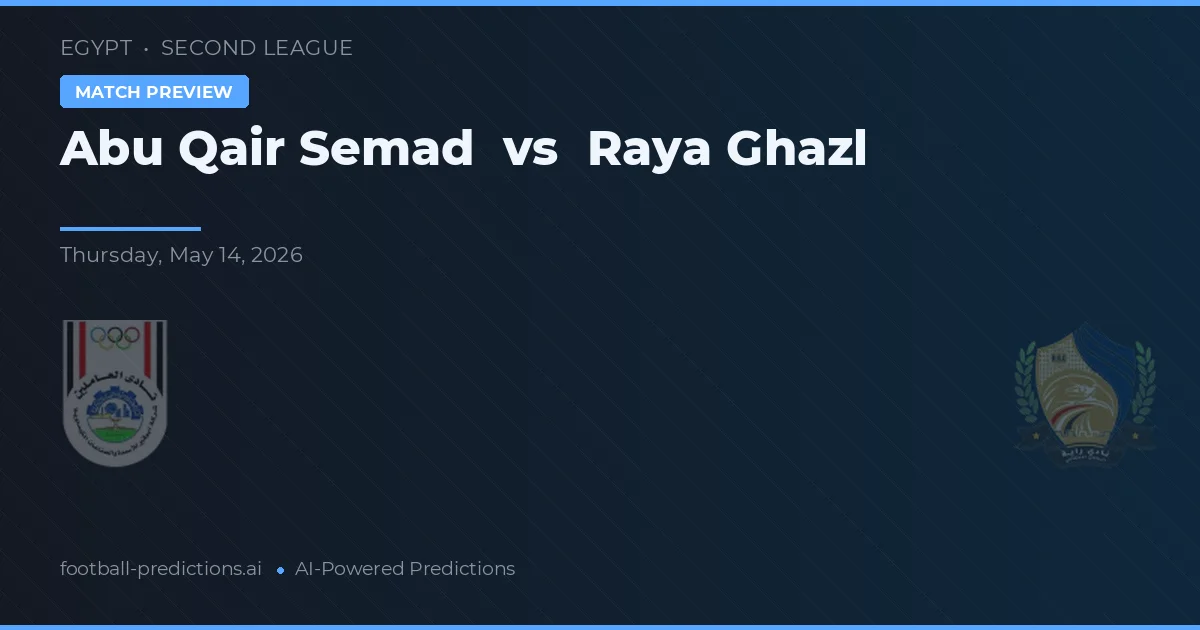 Abu Qair Semad vs Raya Ghazl — předpověď a náhled zápasu