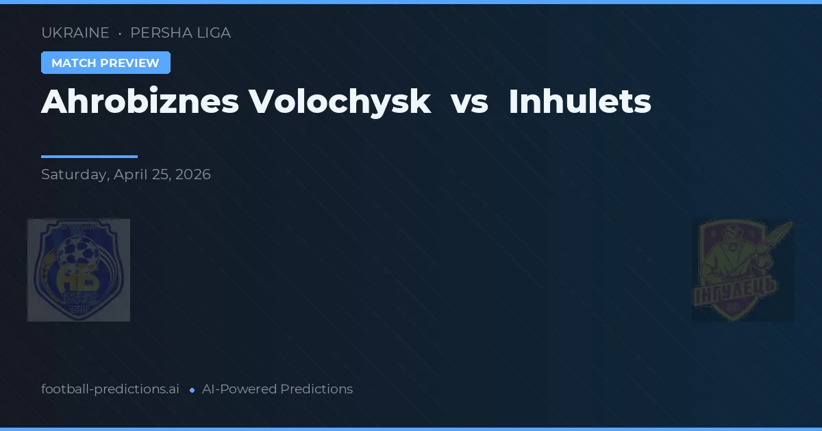 Ahrobiznes Volochysk vs Inhulets — předpověď a náhled zápasu