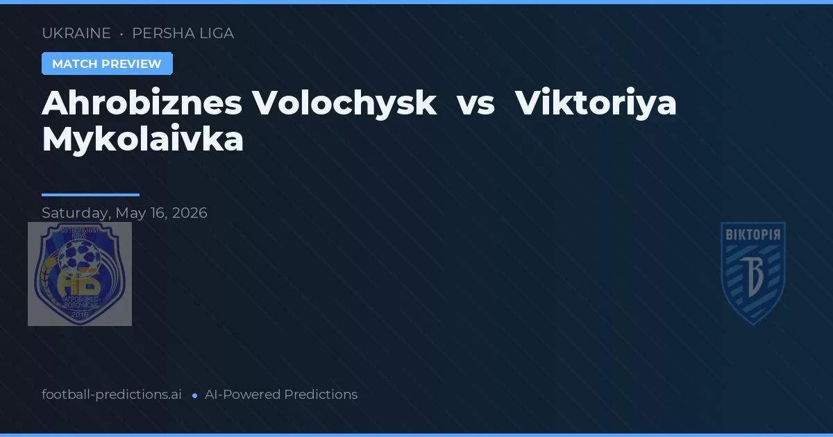 Ahrobiznes Volochysk vs Viktoriya Mykolaivka — předpověď a náhled zápasu
