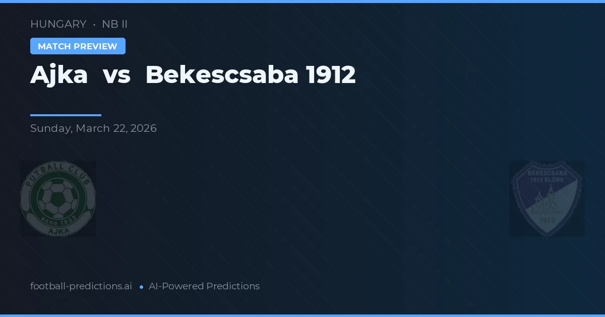 Ajka vs Békéscsaba 1912 — předpověď a náhled zápasu