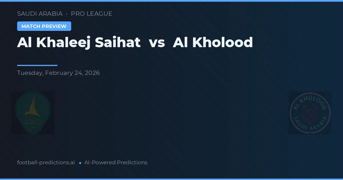 Al Khaleej Saihat vs Al Kholood — předpověď a náhled zápasu