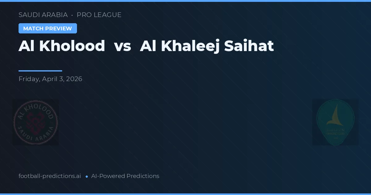 Al Kholood vs Al Khaleej Saihat — předpověď a náhled zápasu