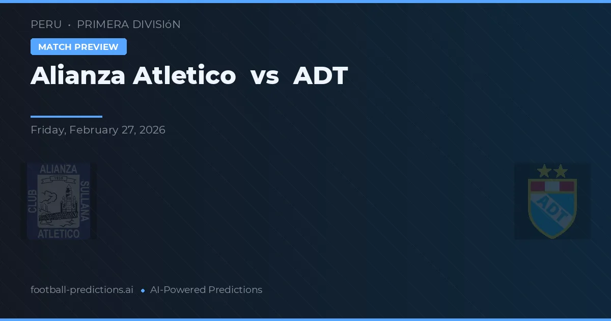 Alianza Atlético vs ADT — předpověď a náhled zápasu