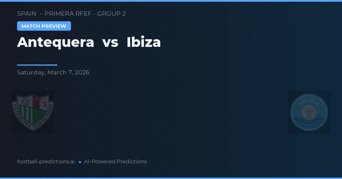Antequera vs Ibiza — předpověď a náhled zápasu