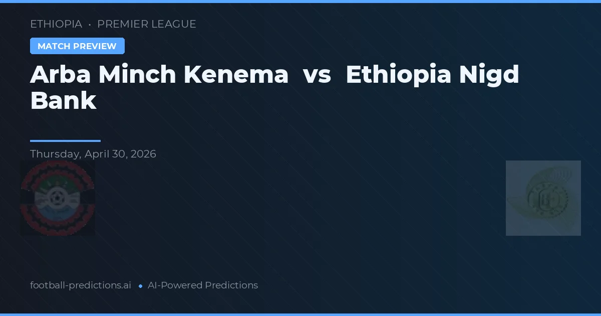 Arba Minch Kenema vs Ethiopia Nigd Bank preview