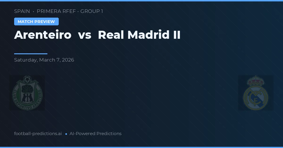 Arenteiro vs Real Madrid II — předpověď a náhled zápasu