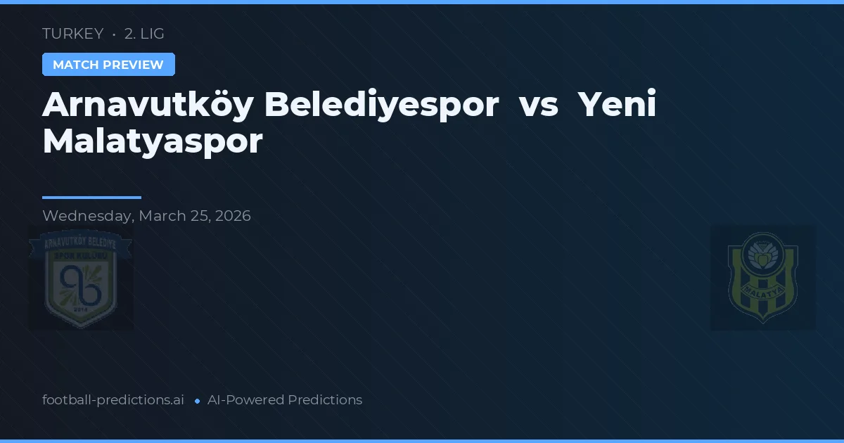 Arnavutköy Belediyespor vs Yeni Malatyaspor — předpověď a náhled zápasu