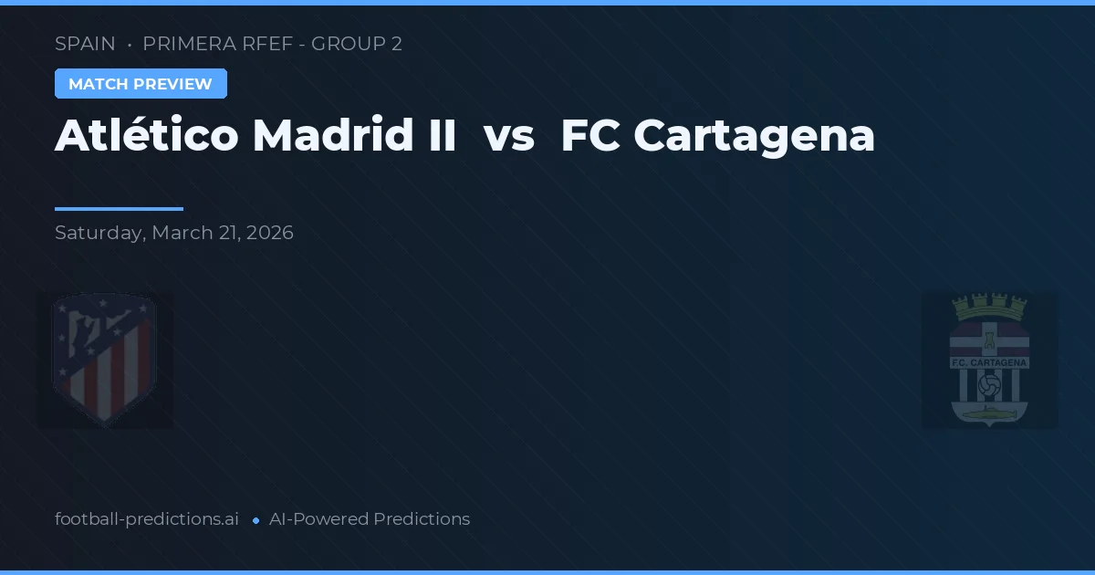 Atlético Madrid II vs FC Cartagena — předpověď a náhled zápasu