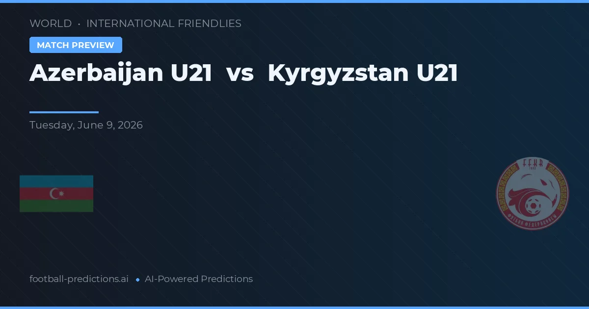 Azerbaijan U21 vs Kyrgyz Republic U20 — předpověď a náhled zápasu