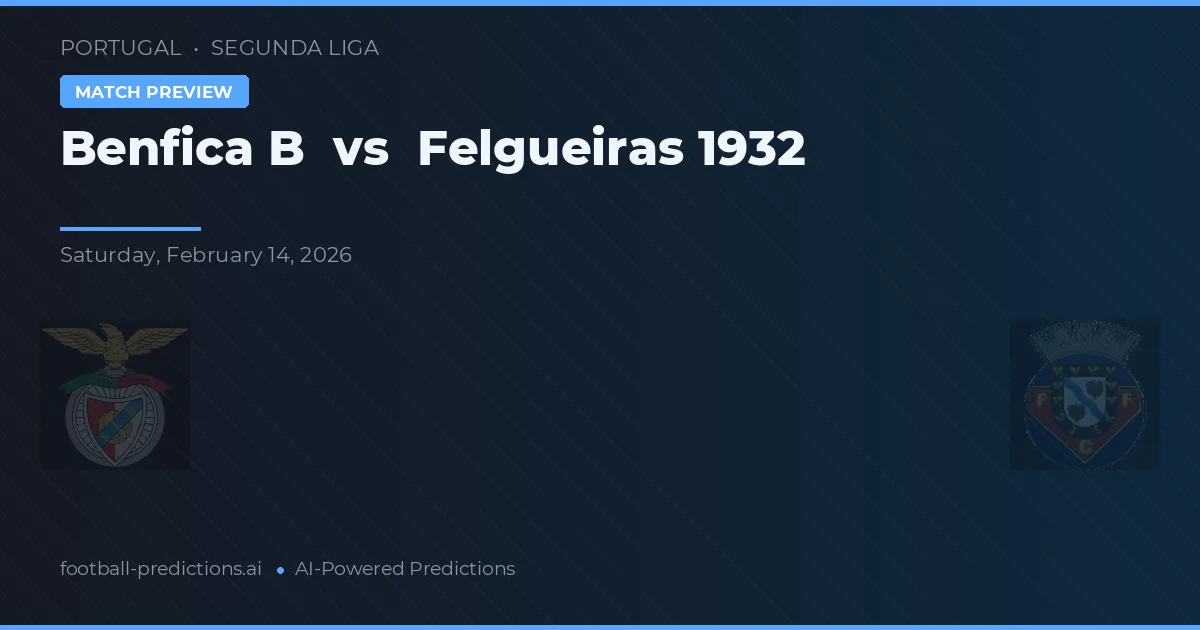 Benfica B vs Felgueiras 1932 — předpověď a náhled zápasu