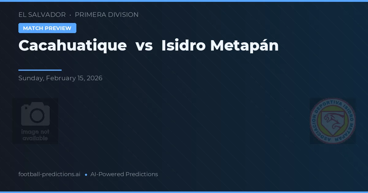 Cacahuatique vs Isidro Metapán — předpověď a náhled zápasu