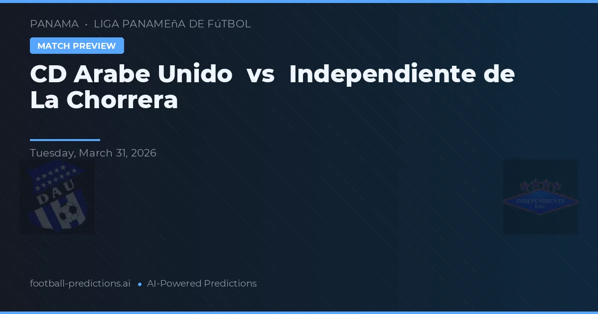 CD Árabe Unido vs Independiente de La Chorrera — předpověď a náhled zápasu