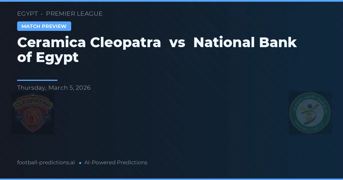 Ceramica Cleopatra vs Národní banka Egypta — předpověď a náhled zápasu