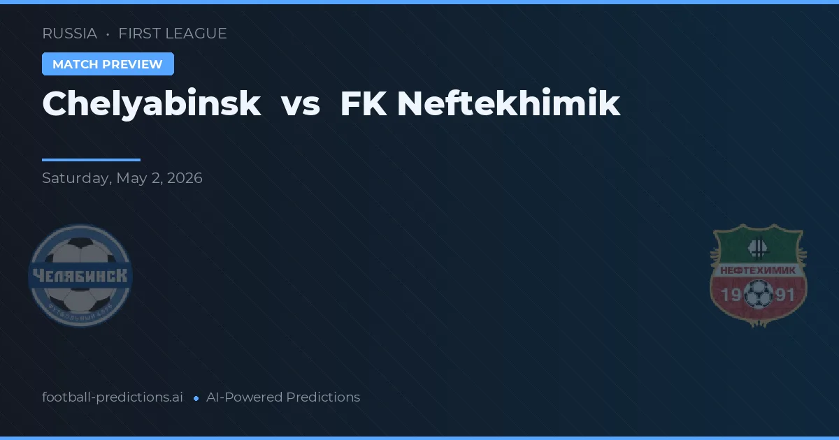Chelyabinsk vs FK Neftekhimik preview