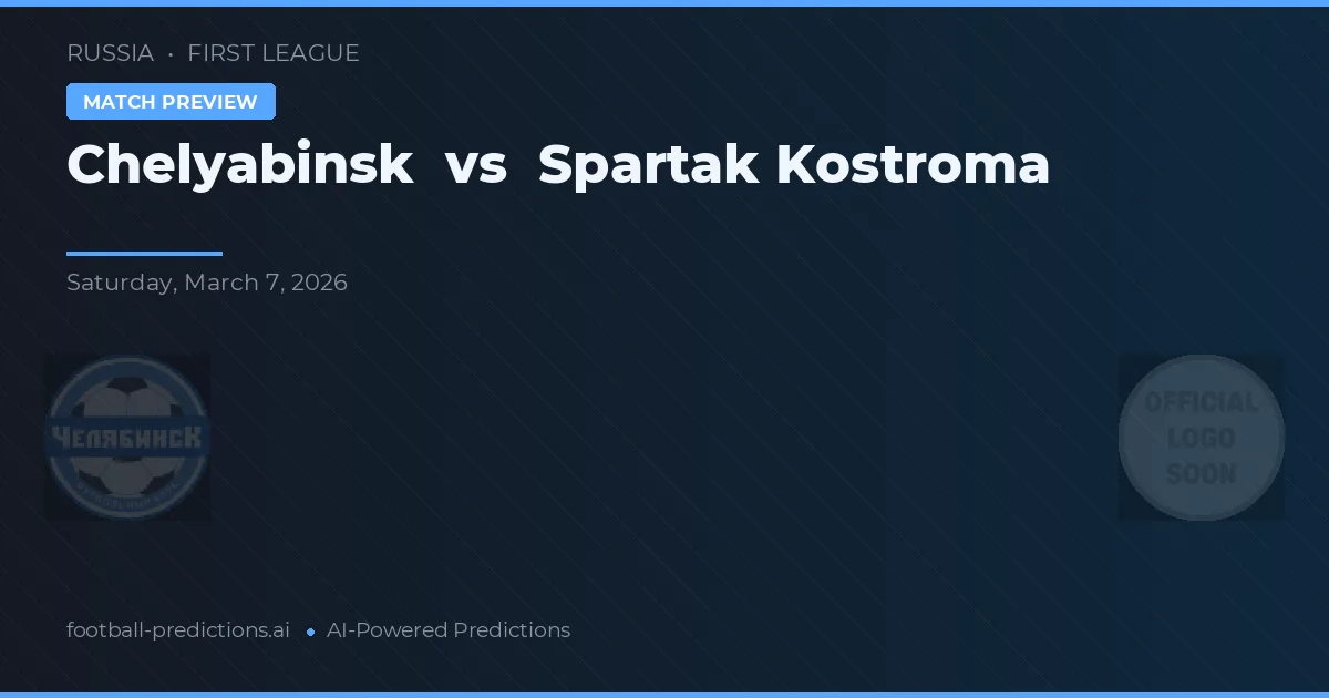 Chelyabinsk vs Spartak Kostroma — předpověď a náhled zápasu