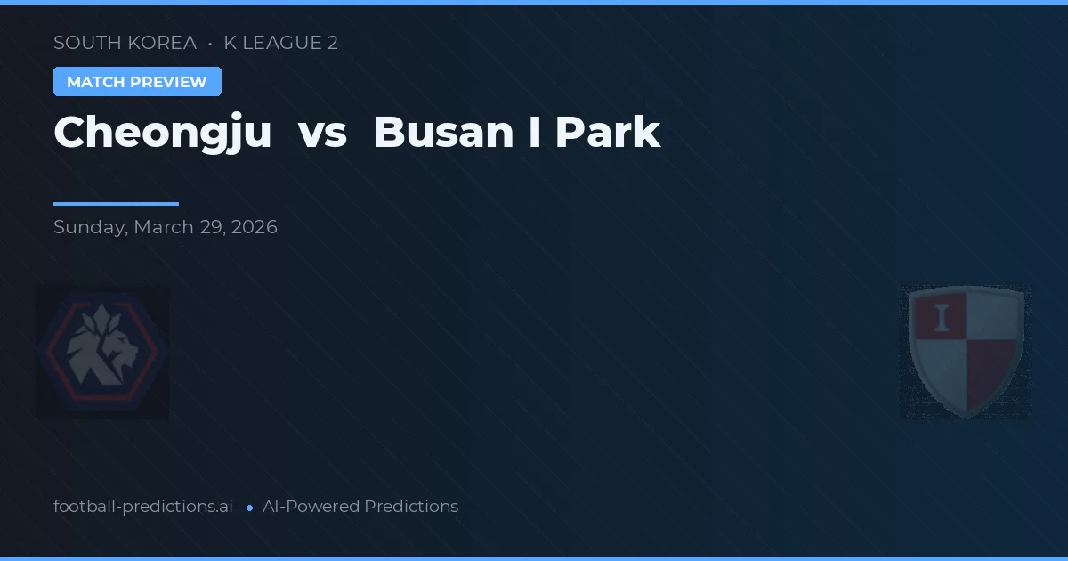 Cheongju vs Busan I Park — předpověď a náhled zápasu