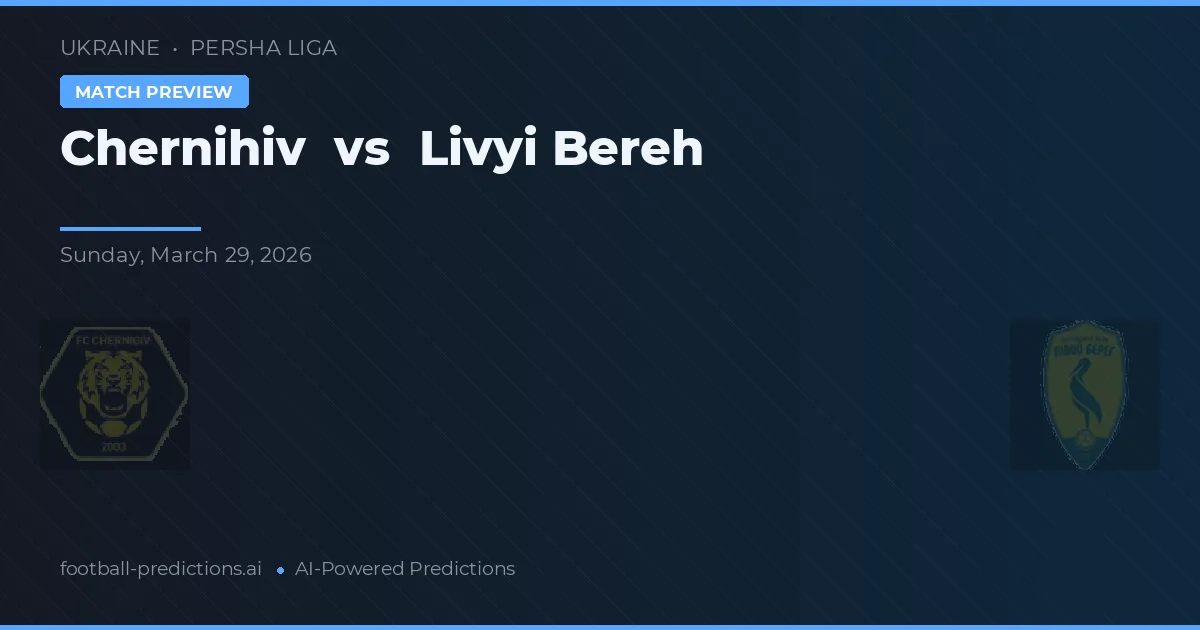 Chernihiv vs Livyi Bereh — předpověď a náhled zápasu