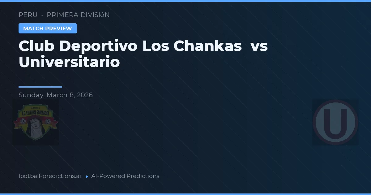 Club Deportivo Los Chankas vs Universitario — předpověď a náhled zápasu
