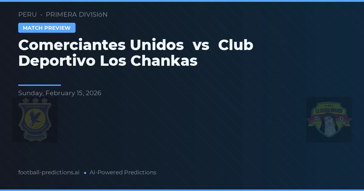 Comerciantes Unidos vs Club Deportivo Los Chankas — předpověď a náhled zápasu