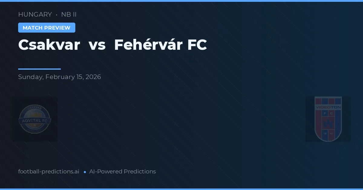 Csákvár vs Fehérvár FC — předpověď a náhled zápasu