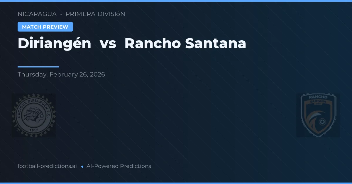 Diriangén vs Rancho Santana — předpověď a náhled zápasu