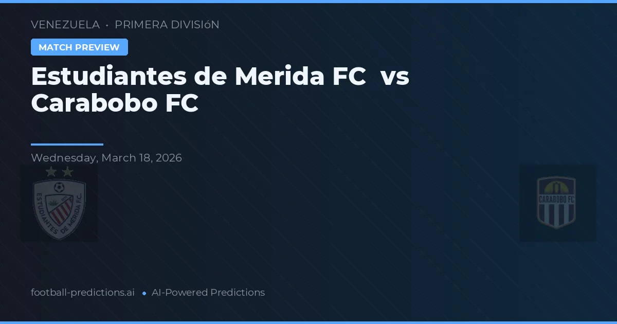 Estudiantes de Mérida FC vs Carabobo FC — předpověď a náhled zápasu