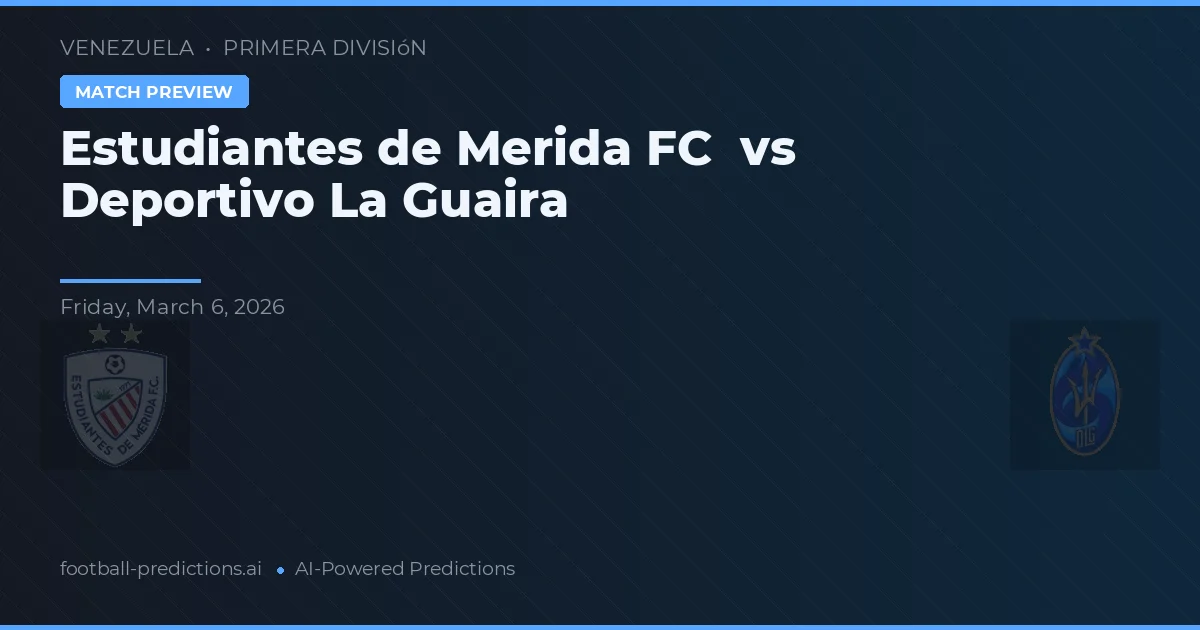 Estudiantes de Mérida FC vs Deportivo La Guaira — předpověď a náhled zápasu