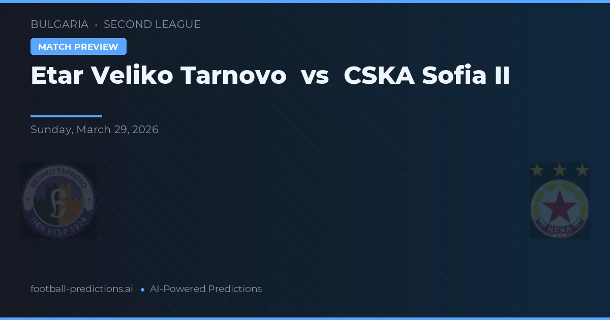 Etar Veliko Tarnovo vs CSKA Sofia II — předpověď a náhled zápasu