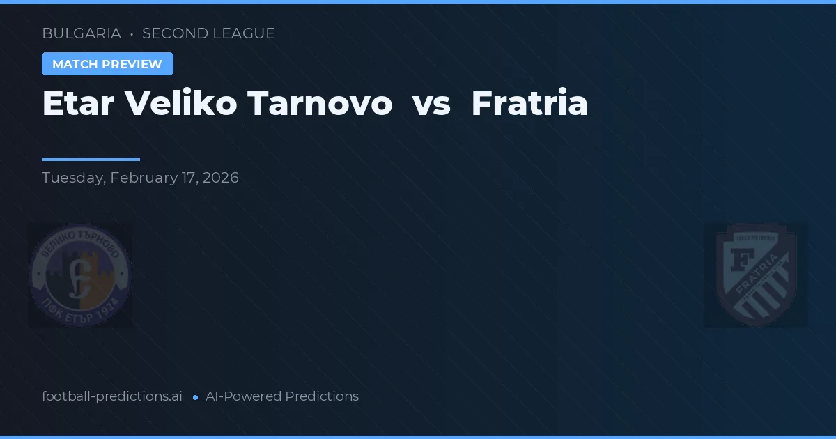 Etar Veliko Tarnovo vs Fratria — předpověď a náhled zápasu