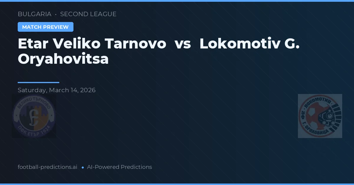 Etar Veliko Tarnovo vs Lokomotiv G. Oryahovitsa — předpověď a náhled zápasu