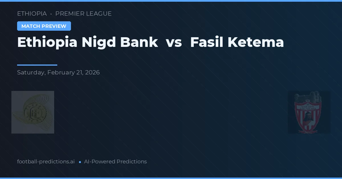 Ethiopia Nigd Bank vs Fasil Ketema — předpověď a náhled zápasu