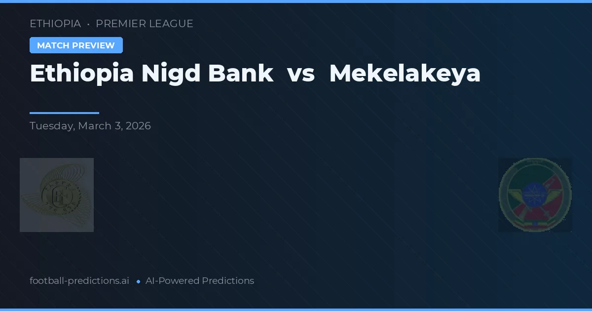 Ethiopia Nigd Bank vs Mekelakeya — předpověď a náhled zápasu