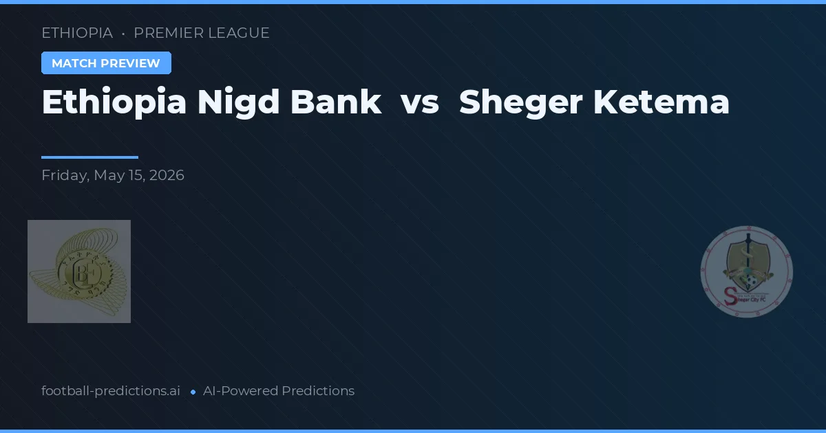 Ethiopia Nigd Bank vs Sheger Ketema — předpověď a náhled zápasu
