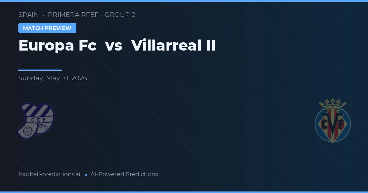 Europa FC vs Villarreal II — předpověď a náhled zápasu