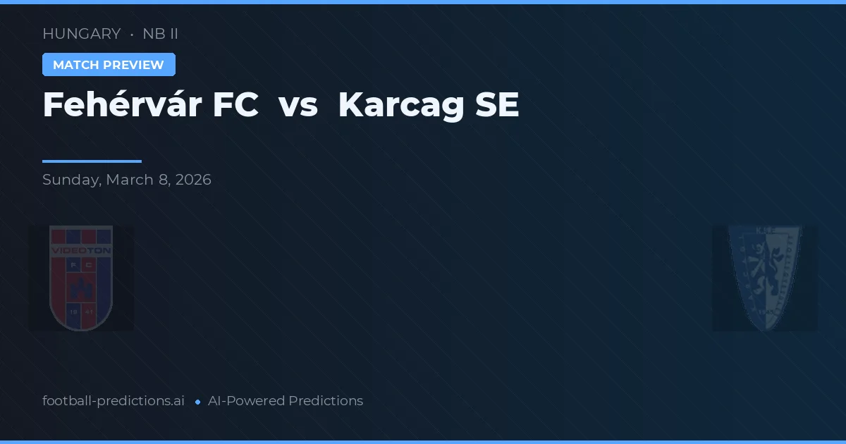 Fehérvár FC vs Karcag SE — předpověď a náhled zápasu