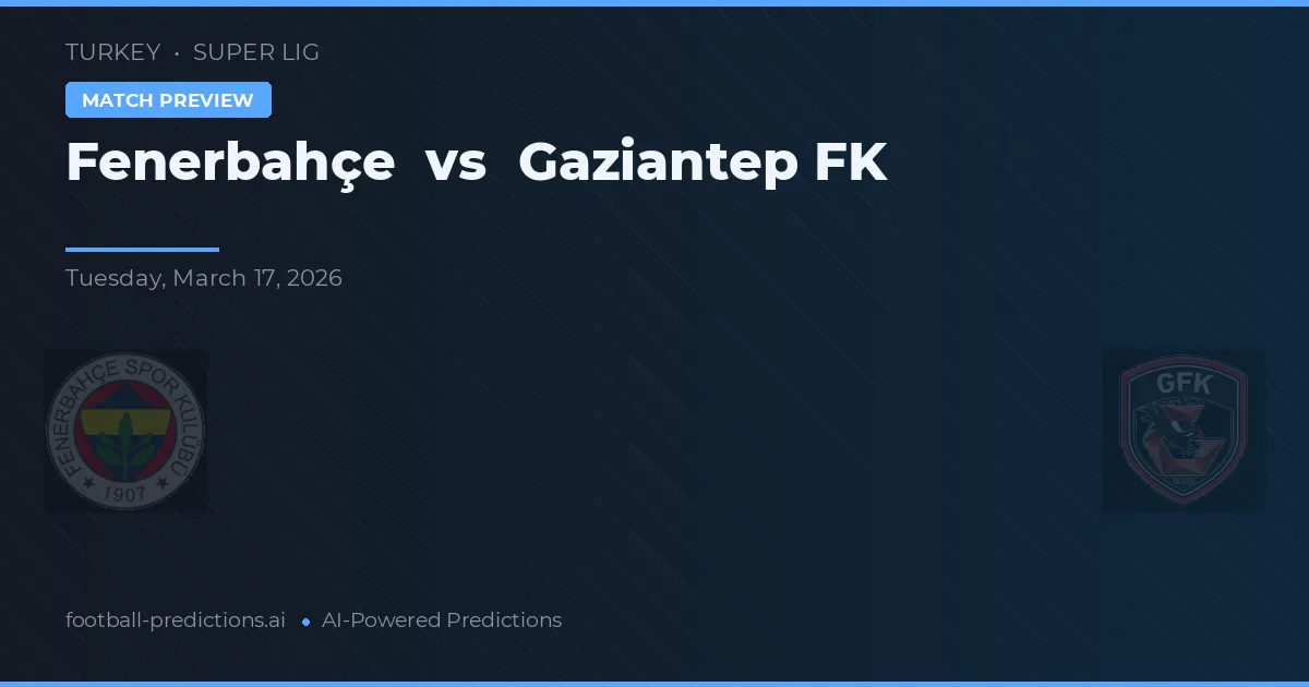 Fenerbahçe vs Gaziantep FK — předpověď a náhled zápasu