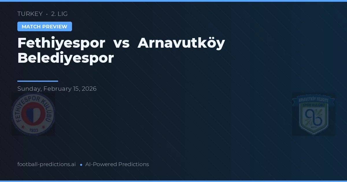 Fethiyespor vs Arnavutköy Belediyespor — předpověď a náhled zápasu