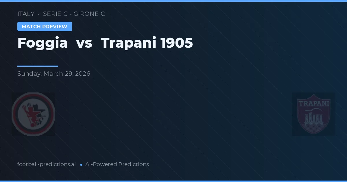 Foggia vs Trapani 1905 — předpověď a náhled zápasu