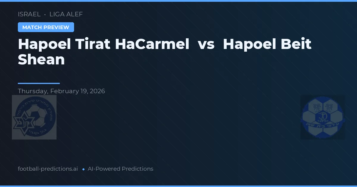 Hapoel Tirat HaCarmel vs Hapoel Beit Še'an — předpověď a náhled zápasu