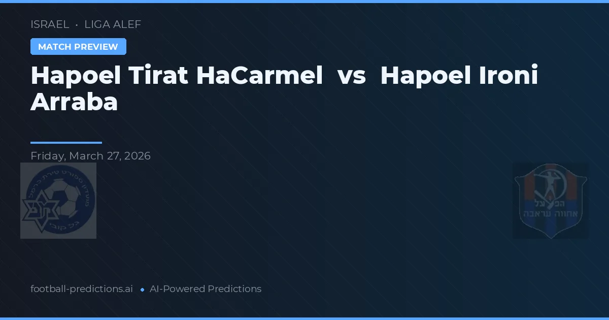 Hapoel Tirat HaCarmel vs Hapoel Ironi Arraba — předpověď a náhled zápasu