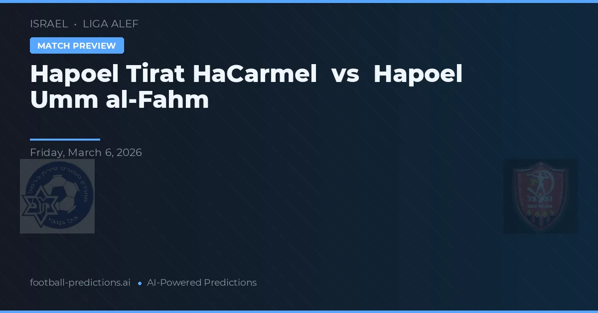 Hapoel Tirat HaCarmel vs Hapoel Umm al-Fahm — předpověď a náhled zápasu