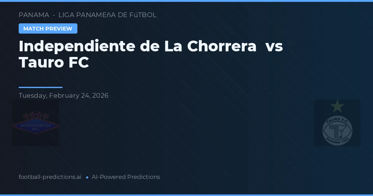 Independiente de La Chorrera vs Tauro FC — předpověď a náhled zápasu
