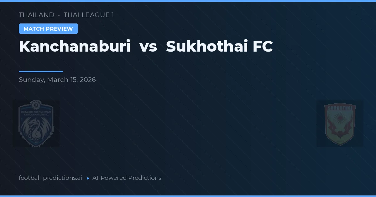 Kanchanaburi vs Sukhothai FC — předpověď a náhled zápasu