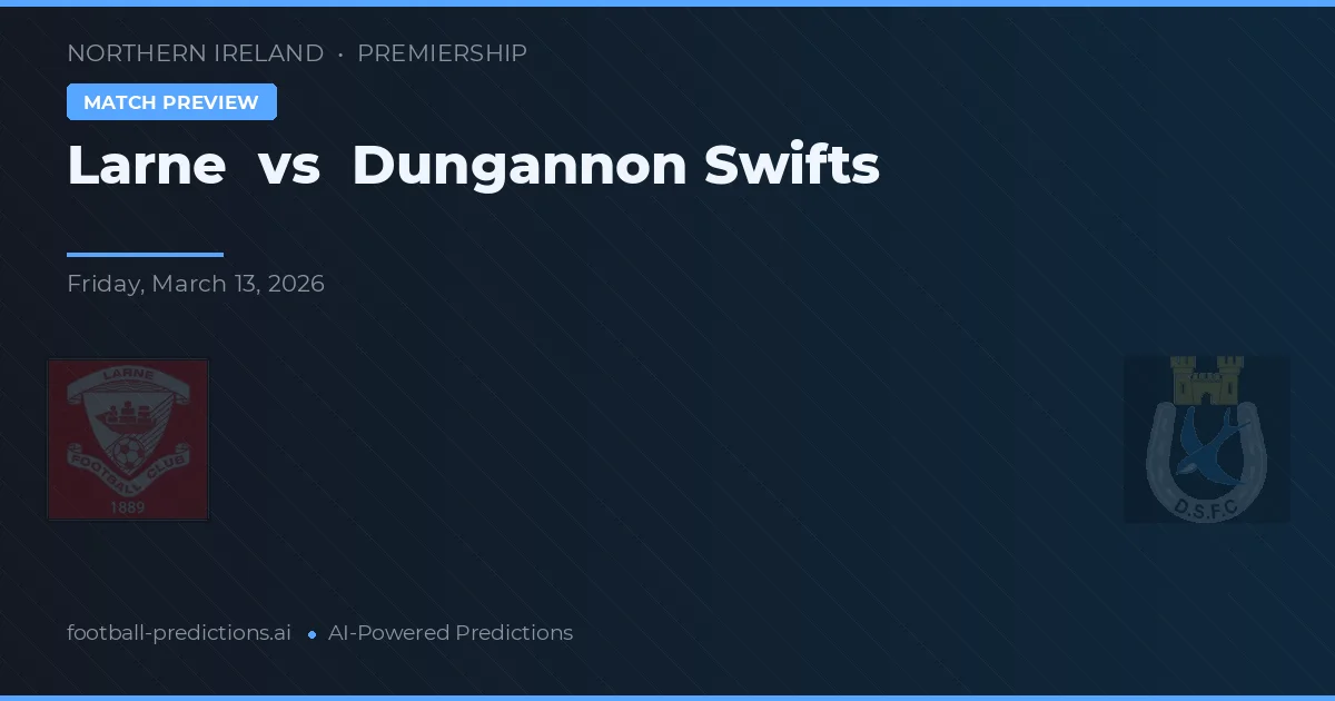 Larne vs Dungannon Swifts — předpověď a náhled zápasu