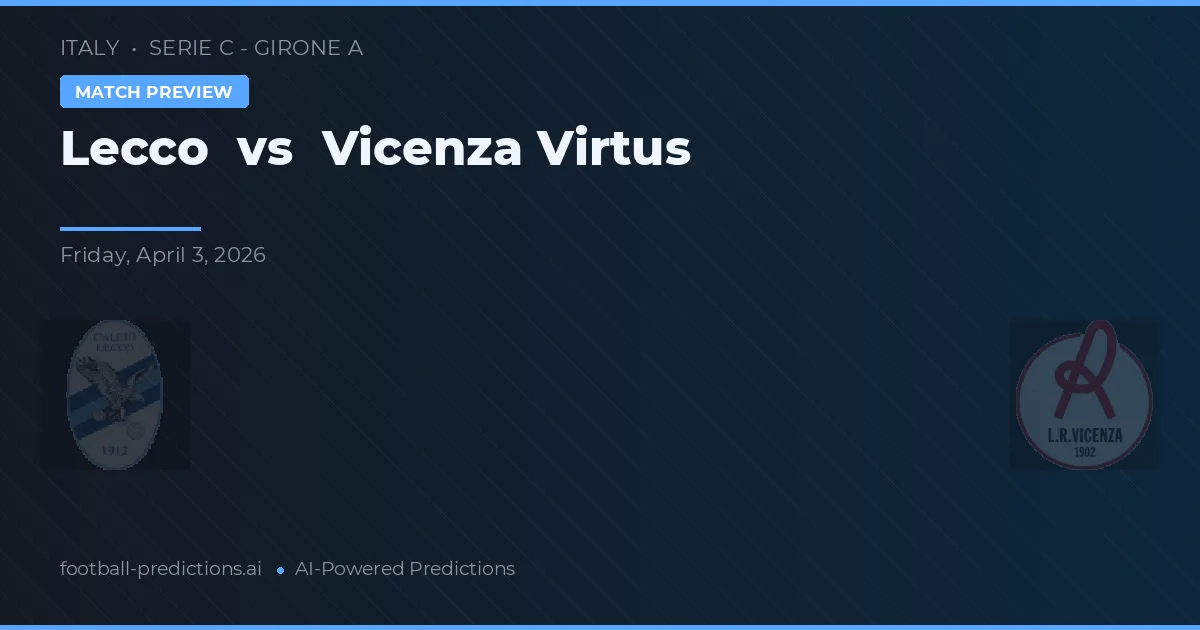 Lecco vs Vicenza Virtus — předpověď a náhled zápasu